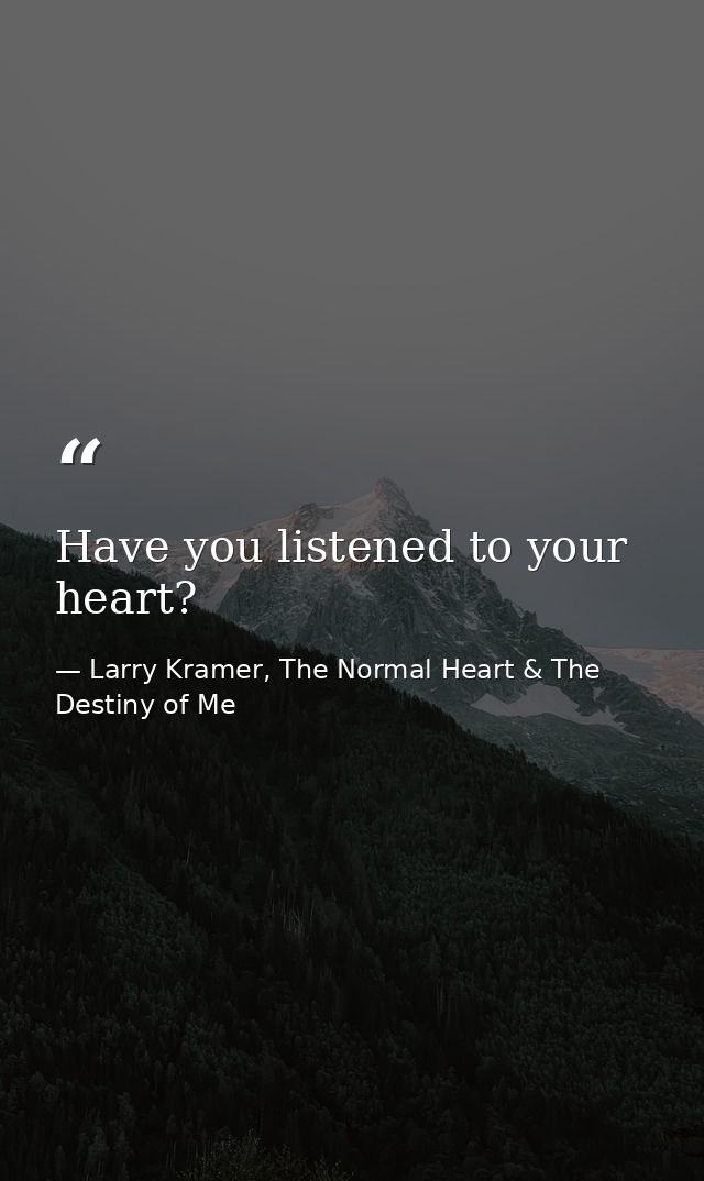 Have you listened to your heart? — Larry Kramer, The Normal Heart & The Destiny of Me