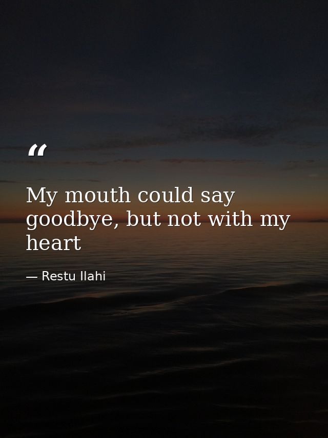 My mouth could say goodbye, but not with my heart — Restu Ilahi