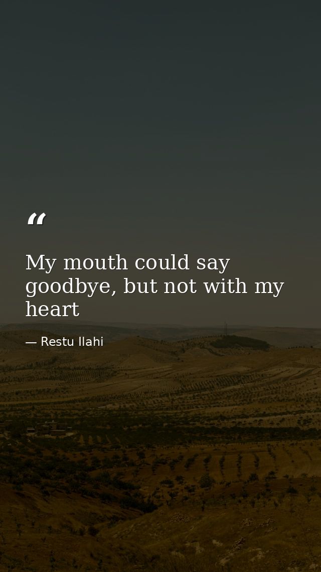 My mouth could say goodbye, but not with my heart — Restu Ilahi