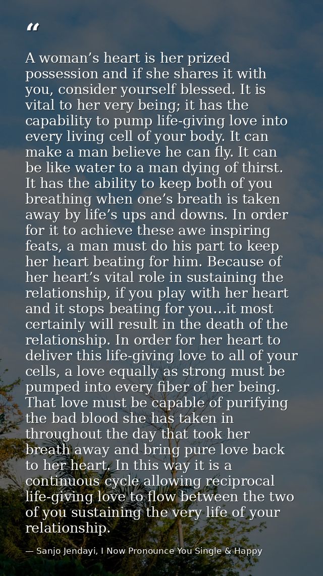 A woman’s heart is her prized possession and if she shares it with you, consider yourself blessed. It is vital to her ve — Sanjo Jendayi, I Now Pronounce You Single & Happy