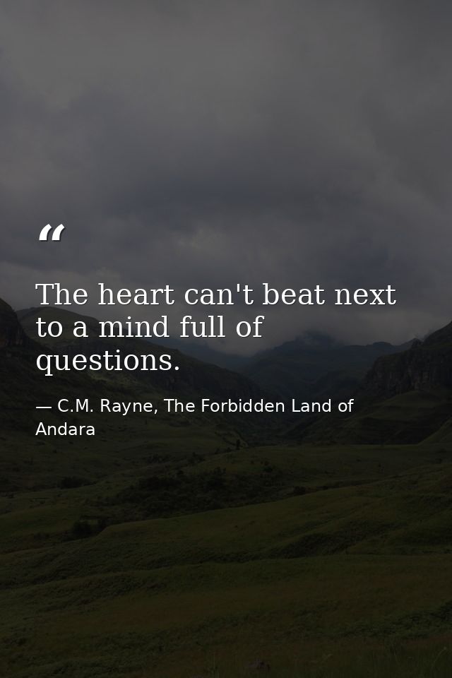 The heart can't beat next to a mind full of questions. — C.M. Rayne, The Forbidden Land of Andara