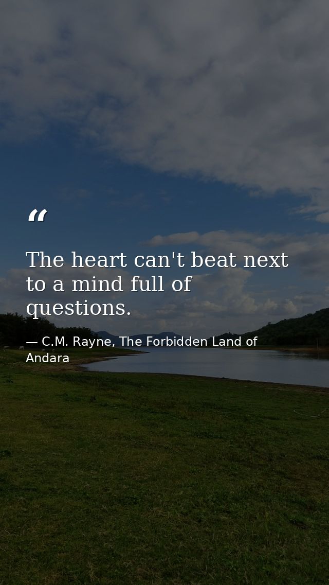 The heart can't beat next to a mind full of questions. — C.M. Rayne, The Forbidden Land of Andara