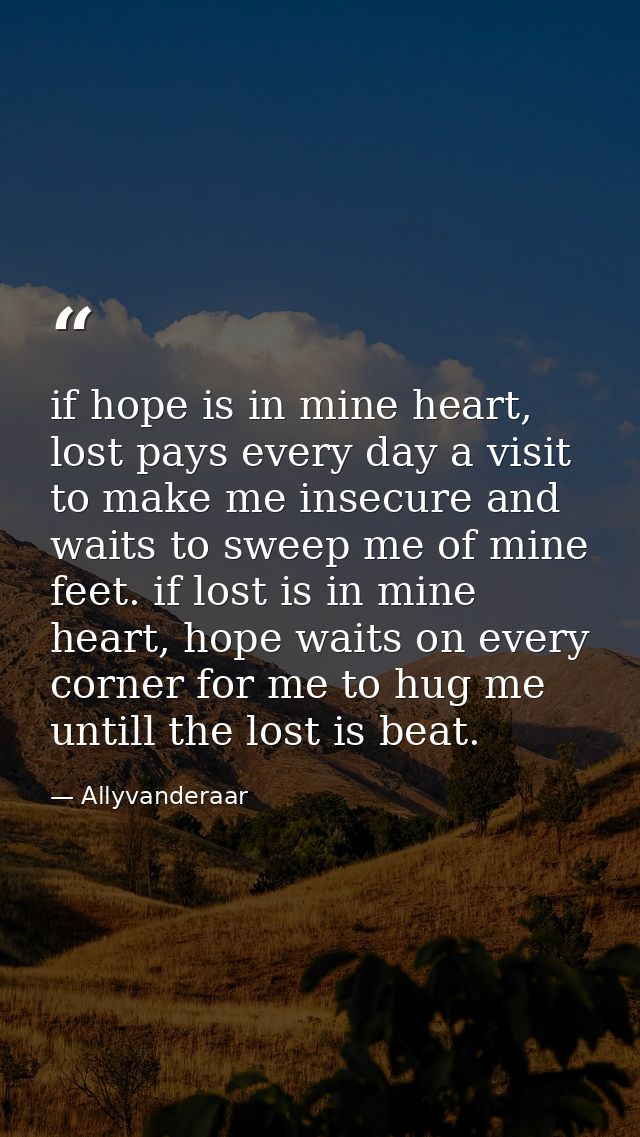 if hope is in mine heart, lost pays every day a visit to make me insecure and waits to sweep me of mine feet. if lost is — Allyvanderaar