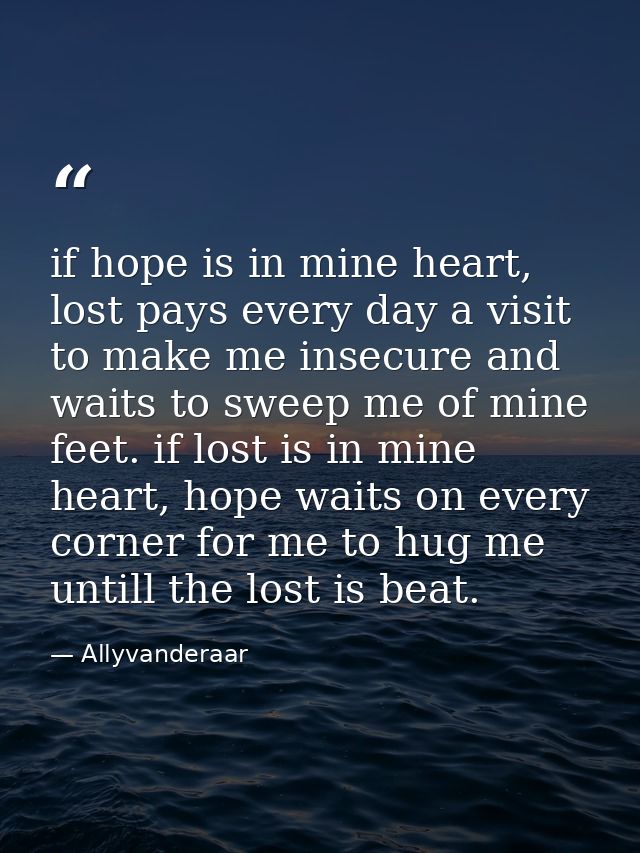 if hope is in mine heart, lost pays every day a visit to make me insecure and waits to sweep me of mine feet. if lost is — Allyvanderaar