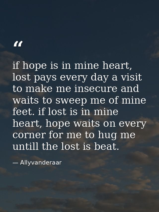 if hope is in mine heart, lost pays every day a visit to make me insecure and waits to sweep me of mine feet. if lost is — Allyvanderaar