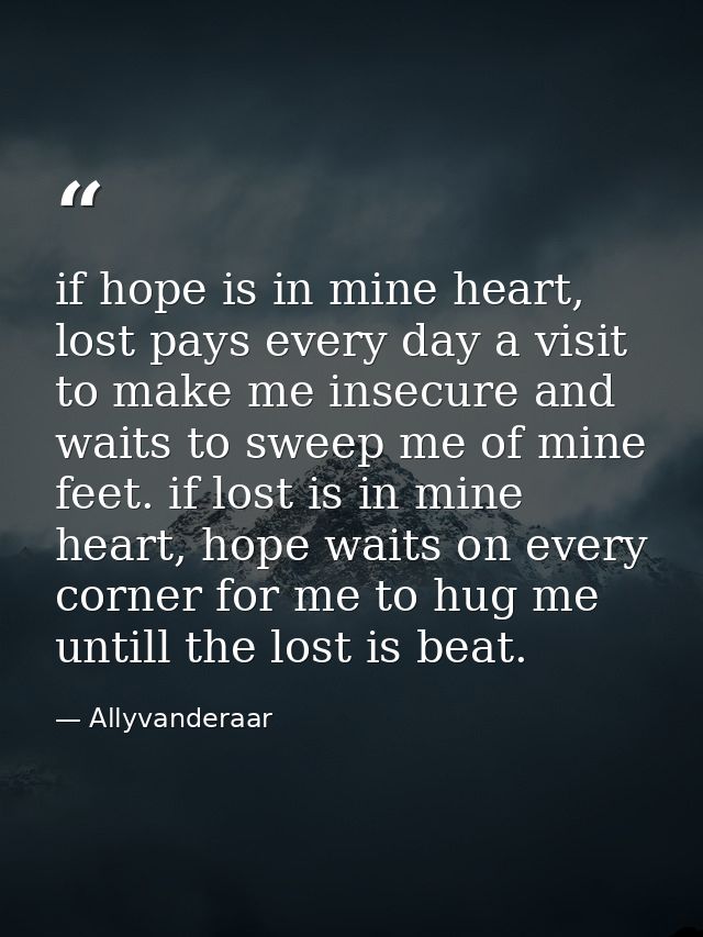 if hope is in mine heart, lost pays every day a visit to make me insecure and waits to sweep me of mine feet. if lost is — Allyvanderaar