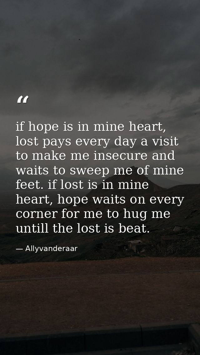 if hope is in mine heart, lost pays every day a visit to make me insecure and waits to sweep me of mine feet. if lost is — Allyvanderaar
