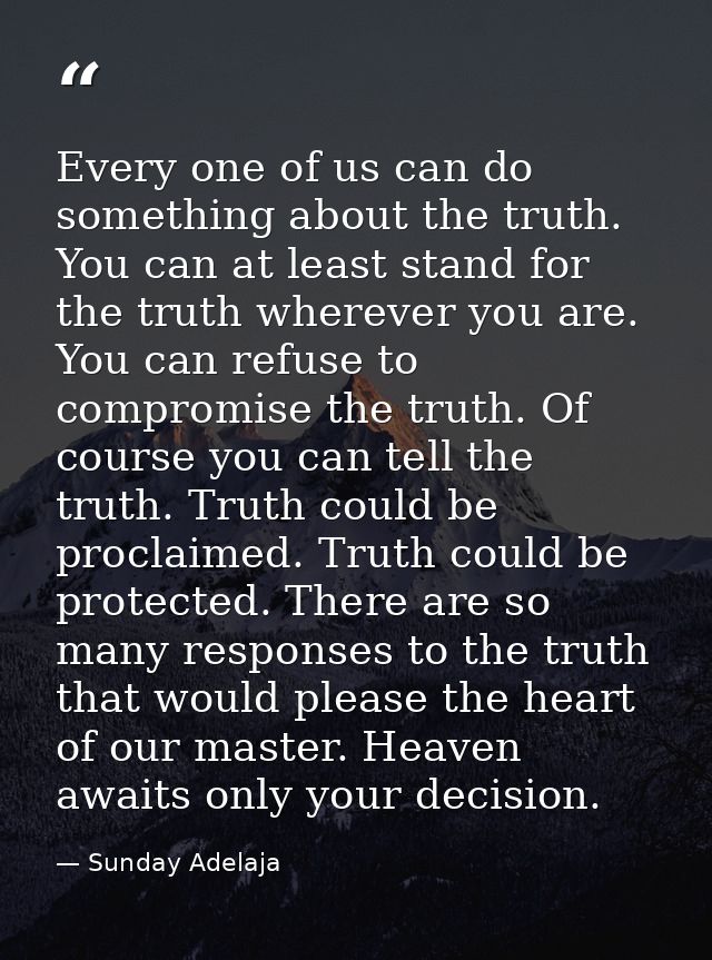 Every one of us can do something about the truth. You can at least stand for the truth wherever you are. You can refuse  — Sunday Adelaja