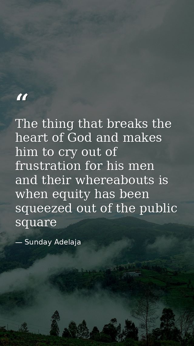 The thing that breaks the heart of God and makes him to cry out of frustration for his men and their whereabouts is when — Sunday Adelaja