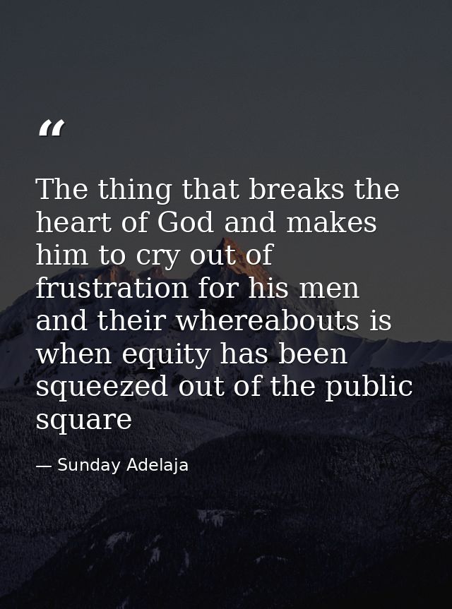 The thing that breaks the heart of God and makes him to cry out of frustration for his men and their whereabouts is when — Sunday Adelaja