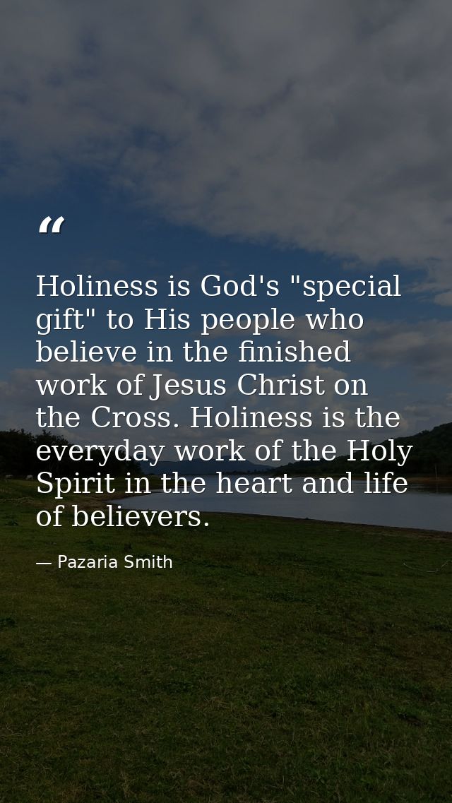 Holiness is God's "special gift" to His people who believe in the finished work of Jesus Christ on the Cross. Holiness i — Pazaria Smith