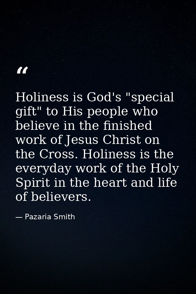 Holiness is God's "special gift" to His people who believe in the finished work of Jesus Christ on the Cross. Holiness i — Pazaria Smith