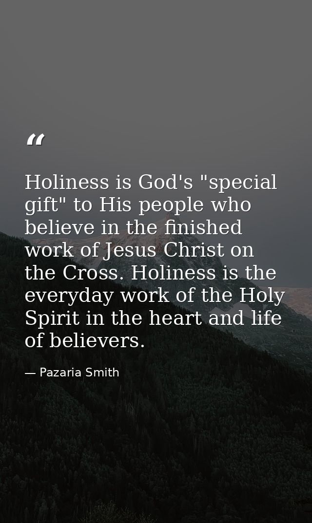 Holiness is God's "special gift" to His people who believe in the finished work of Jesus Christ on the Cross. Holiness i — Pazaria Smith