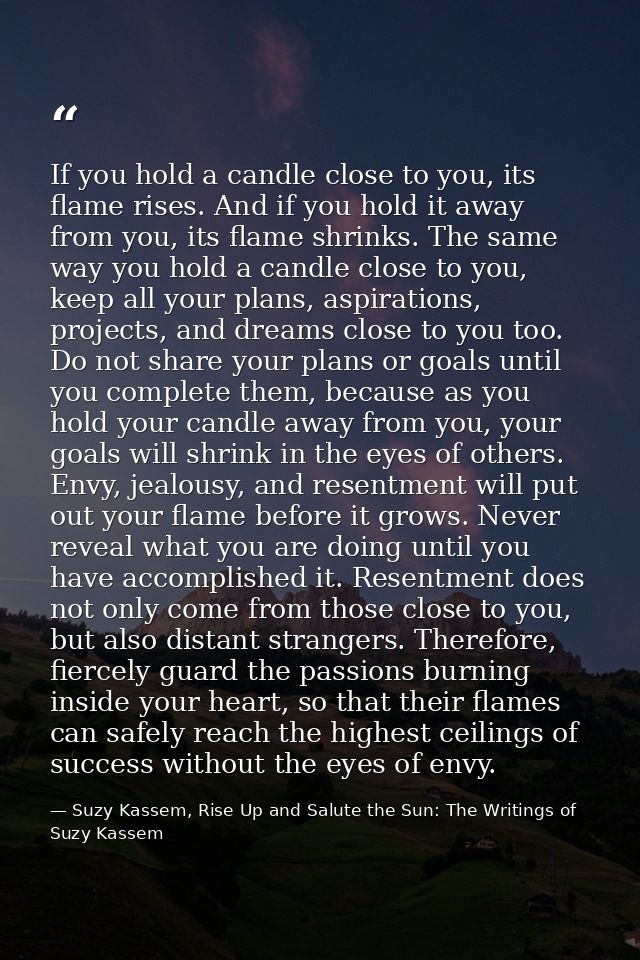 If you hold a candle close to you, its flame rises. And if you hold it away from you, its flame shrinks. The same way yo — Suzy Kassem, Rise Up and Salute the Sun: The Writings of Suzy Kassem