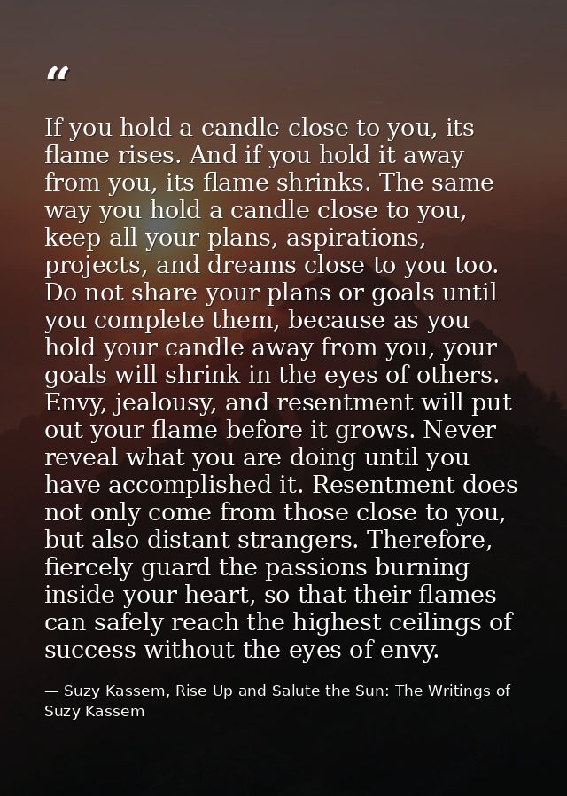 If you hold a candle close to you, its flame rises. And if you hold it away from you, its flame shrinks. The same way yo — Suzy Kassem, Rise Up and Salute the Sun: The Writings of Suzy Kassem