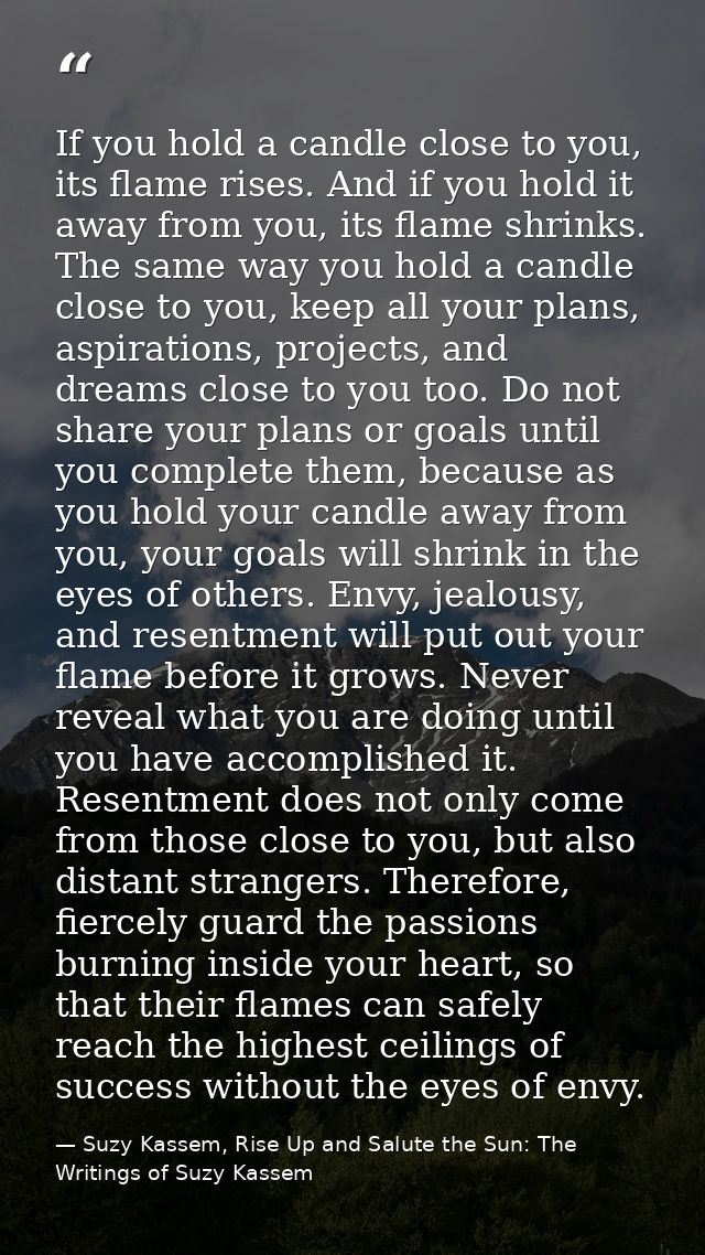 If you hold a candle close to you, its flame rises. And if you hold it away from you, its flame shrinks. The same way yo — Suzy Kassem, Rise Up and Salute the Sun: The Writings of Suzy Kassem
