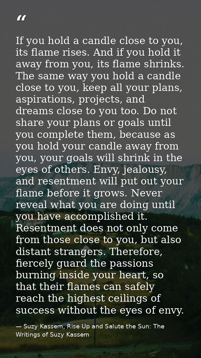 If you hold a candle close to you, its flame rises. And if you hold it away from you, its flame shrinks. The same way yo — Suzy Kassem, Rise Up and Salute the Sun: The Writings of Suzy Kassem