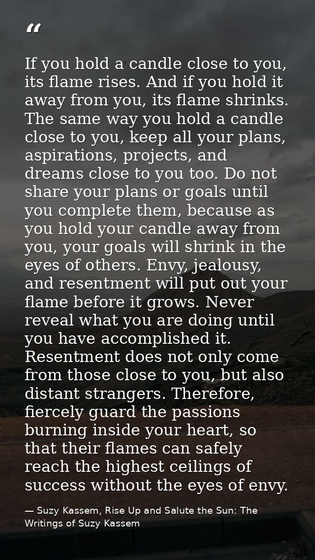 If you hold a candle close to you, its flame rises. And if you hold it away from you, its flame shrinks. The same way yo — Suzy Kassem, Rise Up and Salute the Sun: The Writings of Suzy Kassem