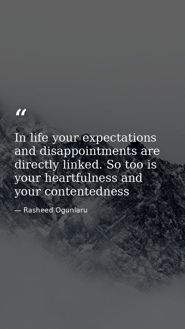 In life your expectations and disappointments are directly linked. So too is your heartfulness and your contentedness — Rasheed Ogunlaru
