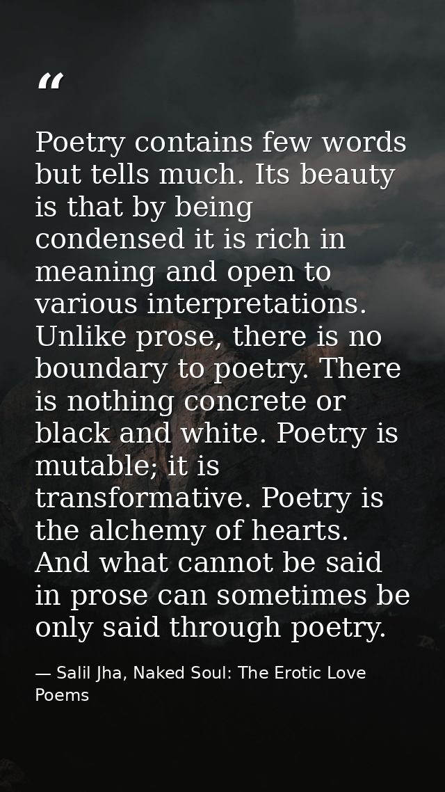 Poetry contains few words but tells much. Its beauty is that by being condensed it is rich in meaning and open to variou — Salil Jha, Naked Soul: The Erotic Love Poems