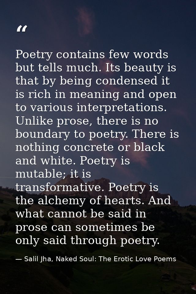 Poetry contains few words but tells much. Its beauty is that by being condensed it is rich in meaning and open to variou — Salil Jha, Naked Soul: The Erotic Love Poems
