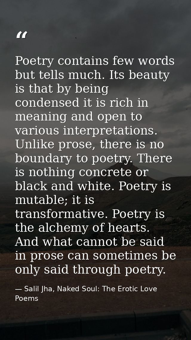 Poetry contains few words but tells much. Its beauty is that by being condensed it is rich in meaning and open to variou — Salil Jha, Naked Soul: The Erotic Love Poems