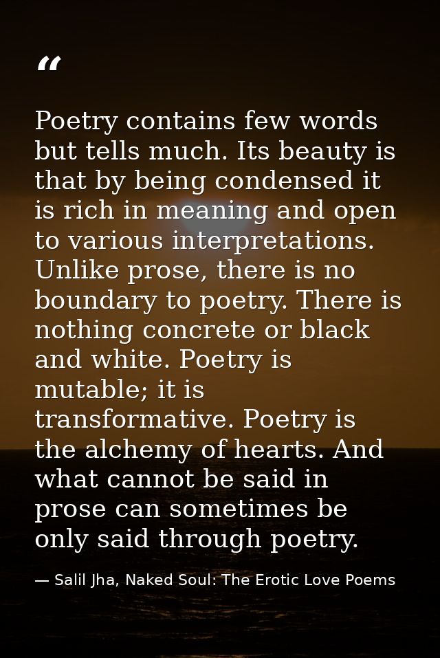 Poetry contains few words but tells much. Its beauty is that by being condensed it is rich in meaning and open to variou — Salil Jha, Naked Soul: The Erotic Love Poems