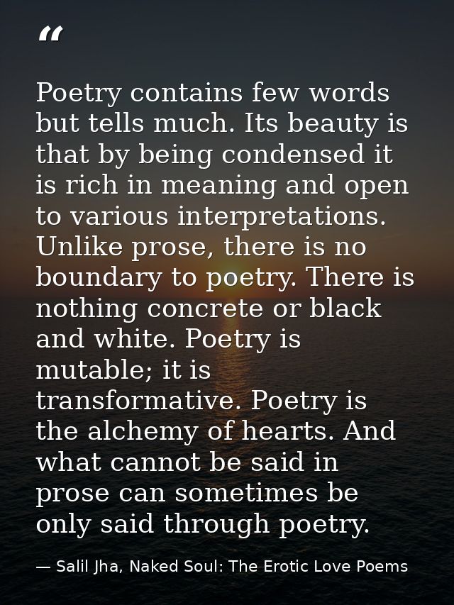 Poetry contains few words but tells much. Its beauty is that by being condensed it is rich in meaning and open to variou — Salil Jha, Naked Soul: The Erotic Love Poems