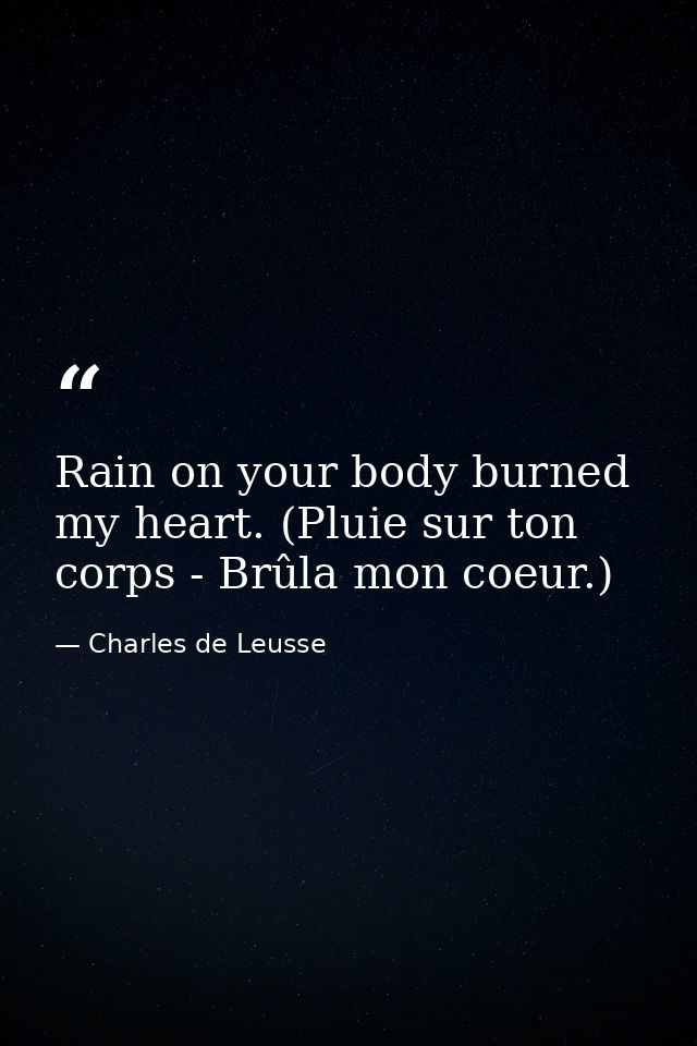 Rain on your body burned my heart. (Pluie sur ton corps - Brûla mon coeur.) — Charles de Leusse