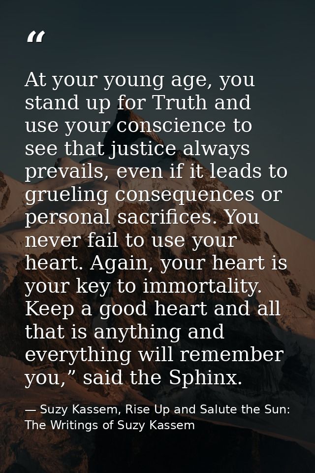 At your young age, you stand up for Truth and use your conscience to see that justice always prevails, even if it leads  — Suzy Kassem, Rise Up and Salute the Sun: The Writings of Suzy Kassem