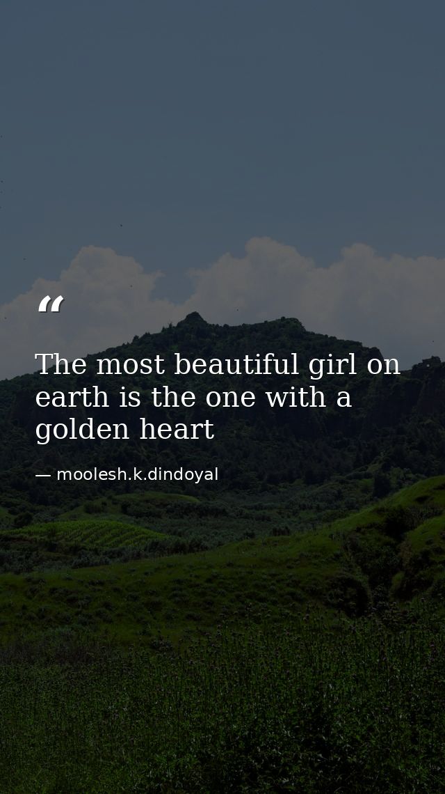 The most beautiful girl on earth is the one with a golden heart — moolesh.k.dindoyal