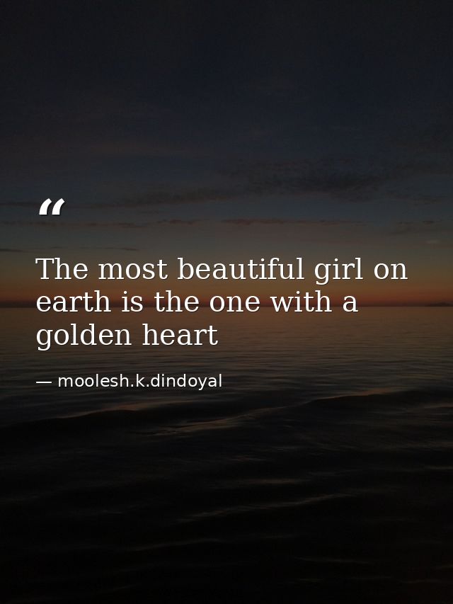The most beautiful girl on earth is the one with a golden heart — moolesh.k.dindoyal