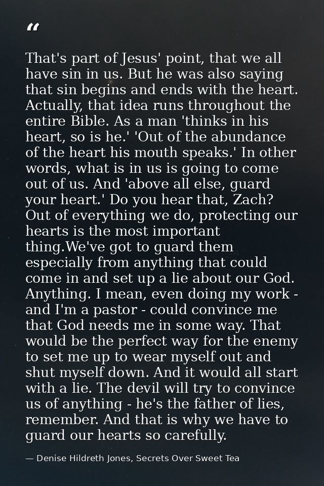 That's part of Jesus' point, that we all have sin in us. But he was also saying that sin begins and ends with the heart. — Denise Hildreth Jones, Secrets Over Sweet Tea