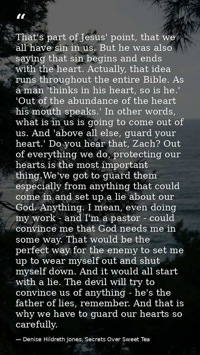 That's part of Jesus' point, that we all have sin in us. But he was also saying that sin begins and ends with the heart. — Denise Hildreth Jones, Secrets Over Sweet Tea