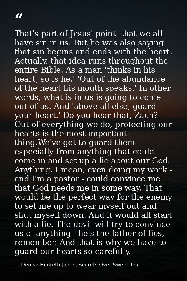 That's part of Jesus' point, that we all have sin in us. But he was also saying that sin begins and ends with the heart. — Denise Hildreth Jones, Secrets Over Sweet Tea