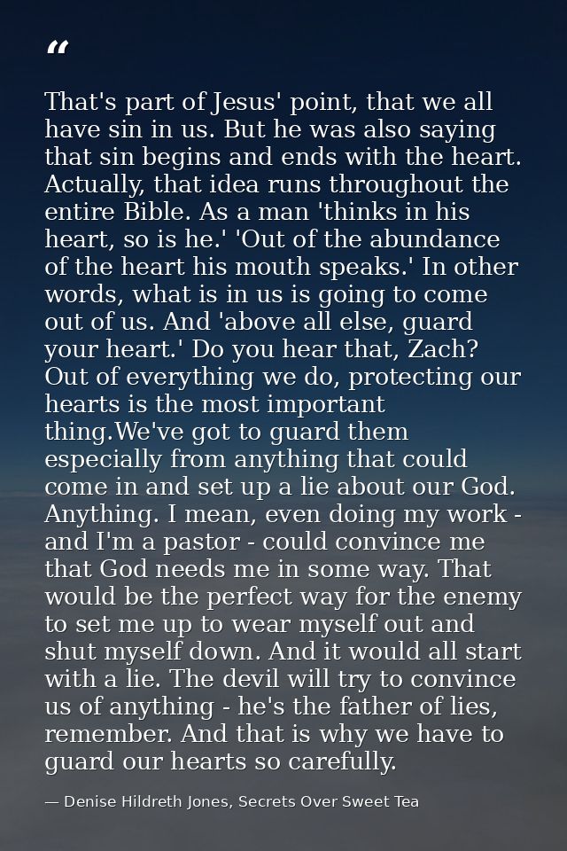 That's part of Jesus' point, that we all have sin in us. But he was also saying that sin begins and ends with the heart. — Denise Hildreth Jones, Secrets Over Sweet Tea