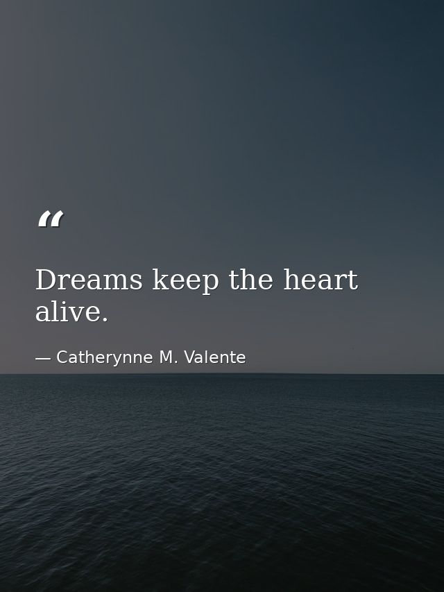 Dreams keep the heart alive. — Catherynne M. Valente