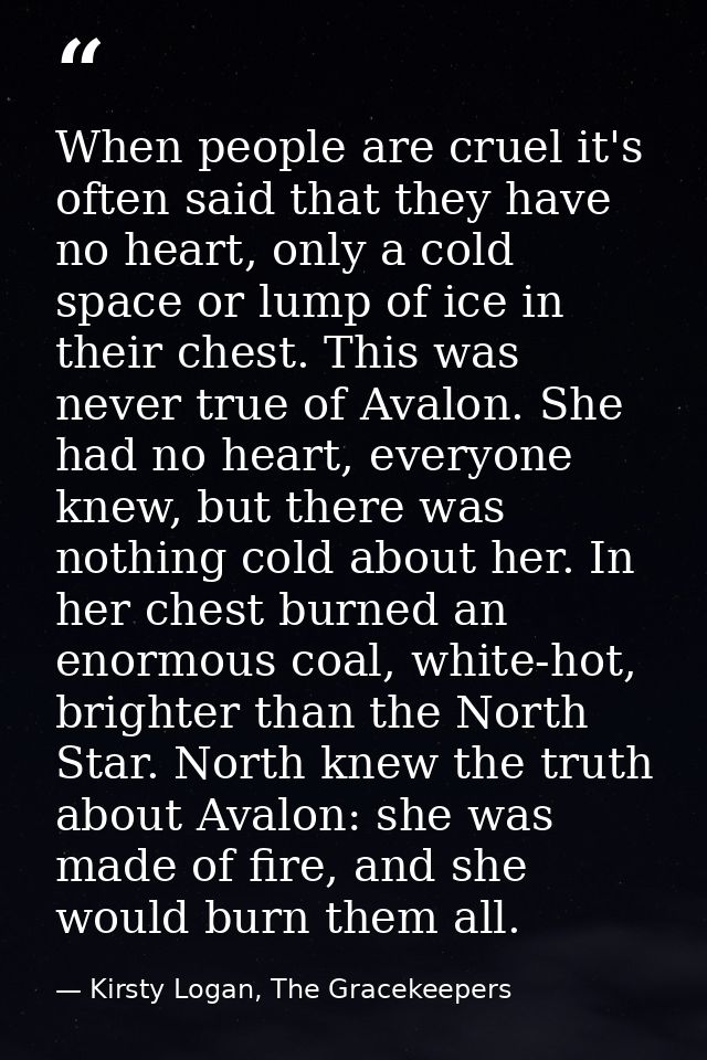 When people are cruel it's often said that they have no heart, only a cold space or lump of ice in their chest. This was — Kirsty Logan, The Gracekeepers