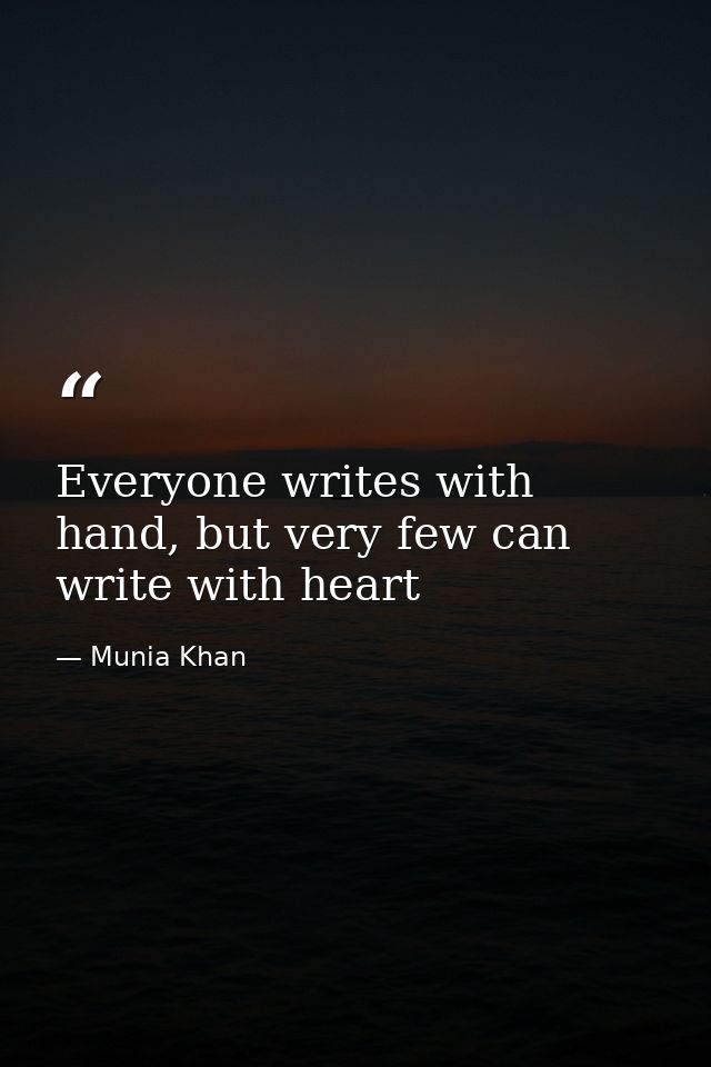 Everyone writes with hand, but very few can write with heart — Munia Khan