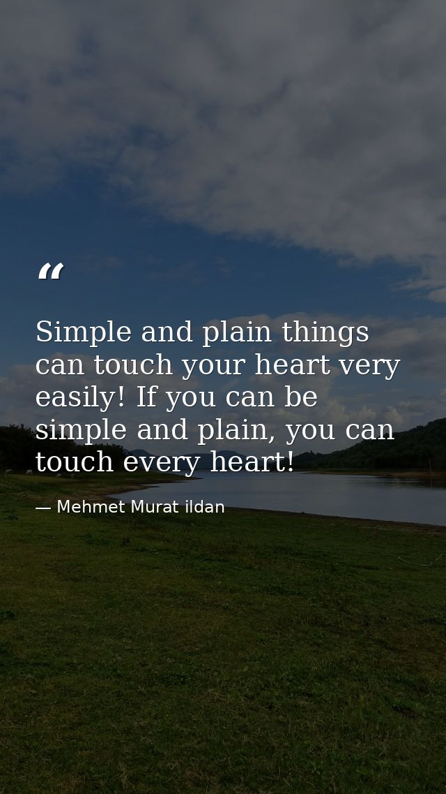Simple and plain things can touch your heart very easily! If you can be simple and plain, you can touch every heart! — Mehmet Murat ildan