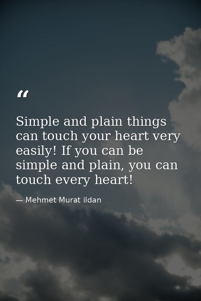 Simple and plain things can touch your heart very easily! If you can be simple and plain, you can touch every heart! — Mehmet Murat ildan