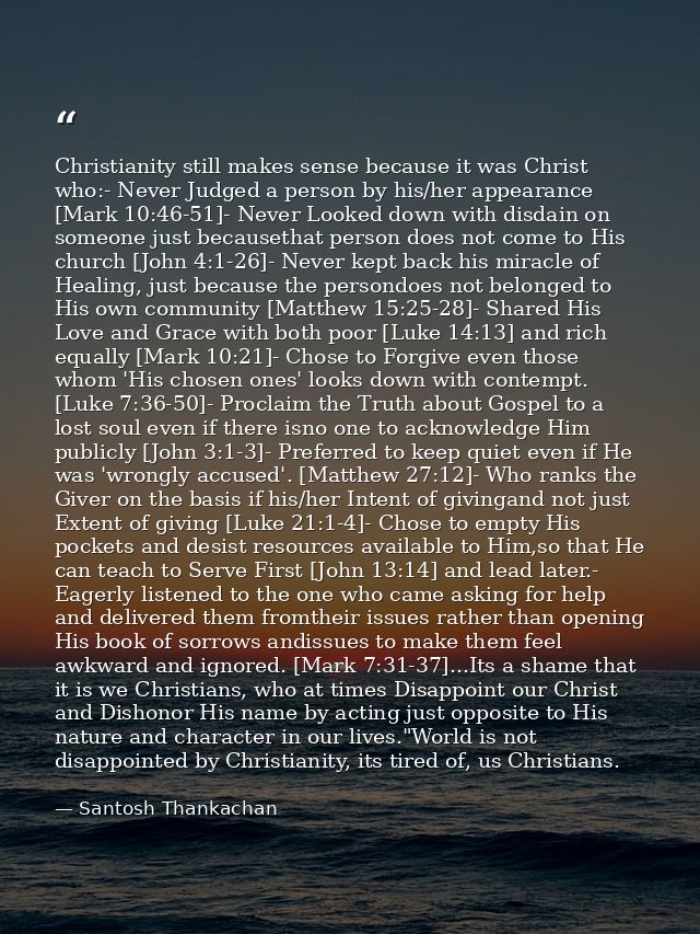 Christianity still makes sense because it was Christ who:- Never Judged a person by his/her appearance [Mark 10:46-51]-  — Santosh Thankachan