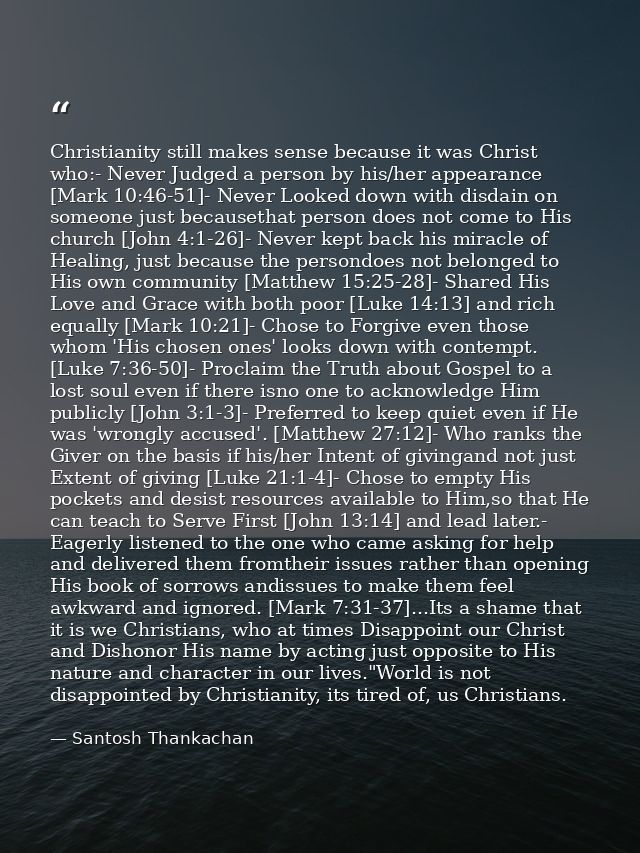 Christianity still makes sense because it was Christ who:- Never Judged a person by his/her appearance [Mark 10:46-51]-  — Santosh Thankachan