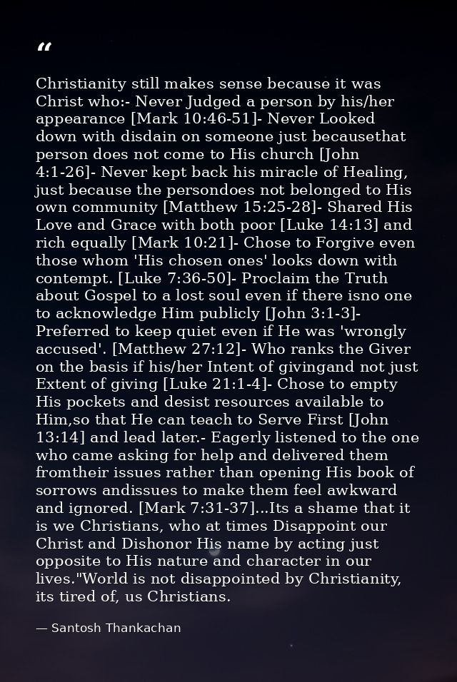 Christianity still makes sense because it was Christ who:- Never Judged a person by his/her appearance [Mark 10:46-51]-  — Santosh Thankachan