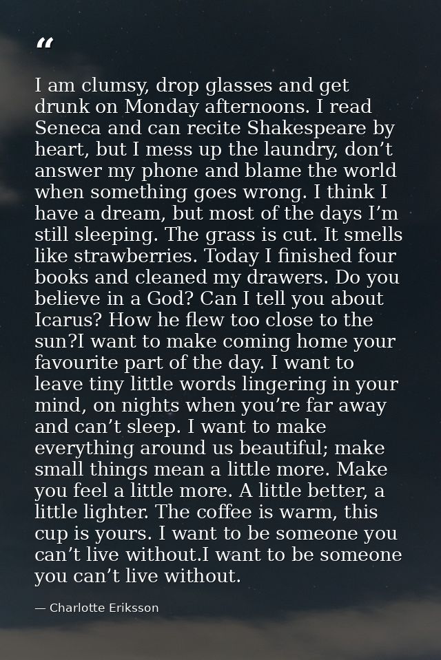 I am clumsy, drop glasses and get drunk on Monday afternoons. I read Seneca and can recite Shakespeare by heart, but I m — Charlotte Eriksson