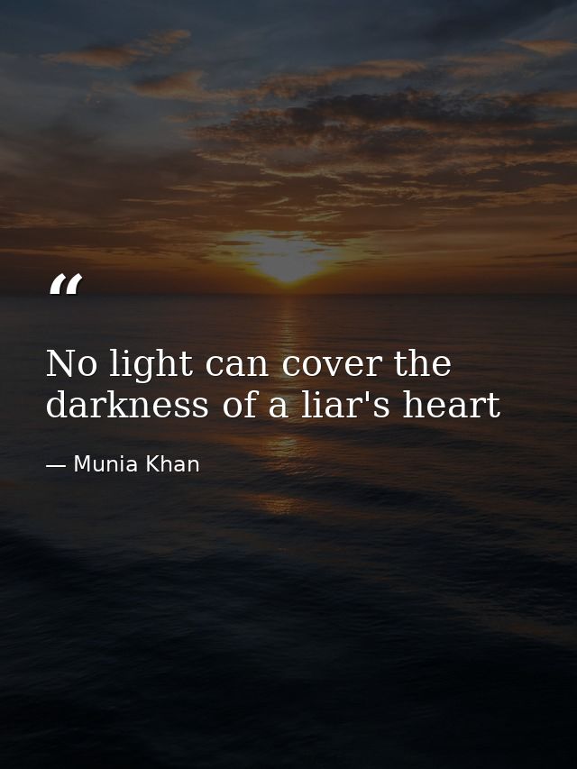 No light can cover the darkness of a liar's heart — Munia Khan