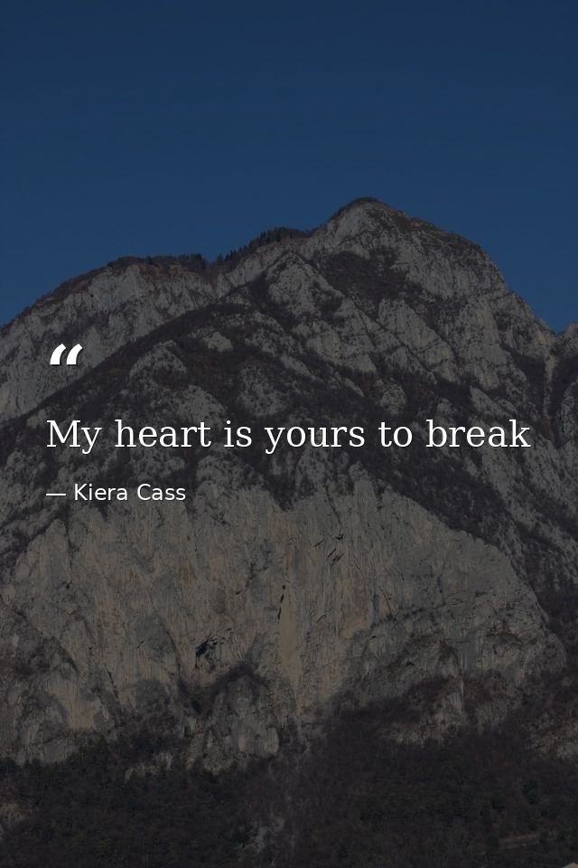 My heart is yours to break — Kiera Cass