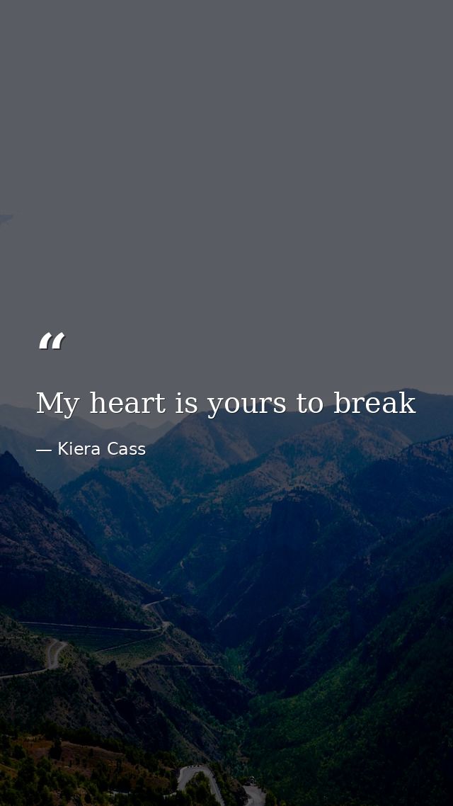 My heart is yours to break — Kiera Cass