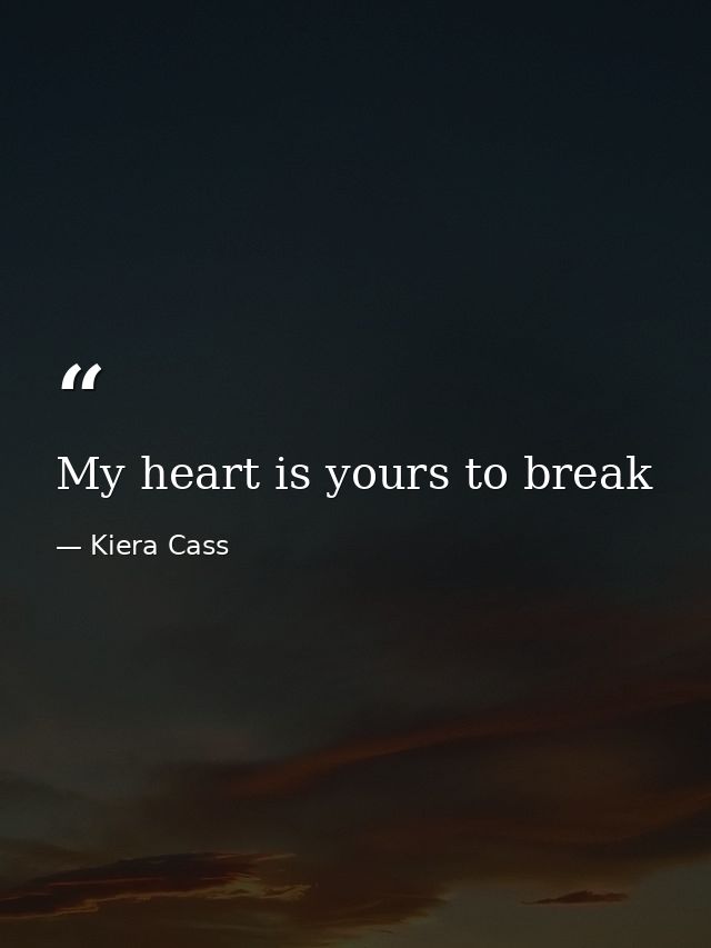 My heart is yours to break — Kiera Cass