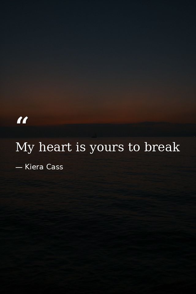 My heart is yours to break — Kiera Cass